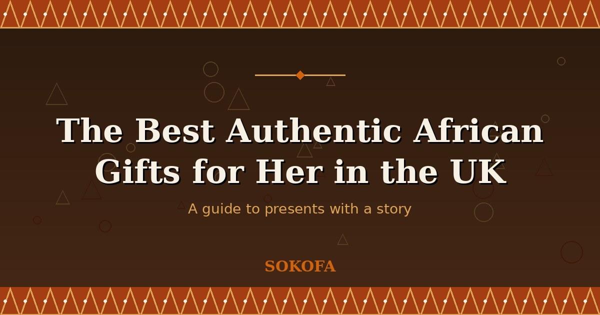 Looking for unique, meaningful African gifts for her in the UK?