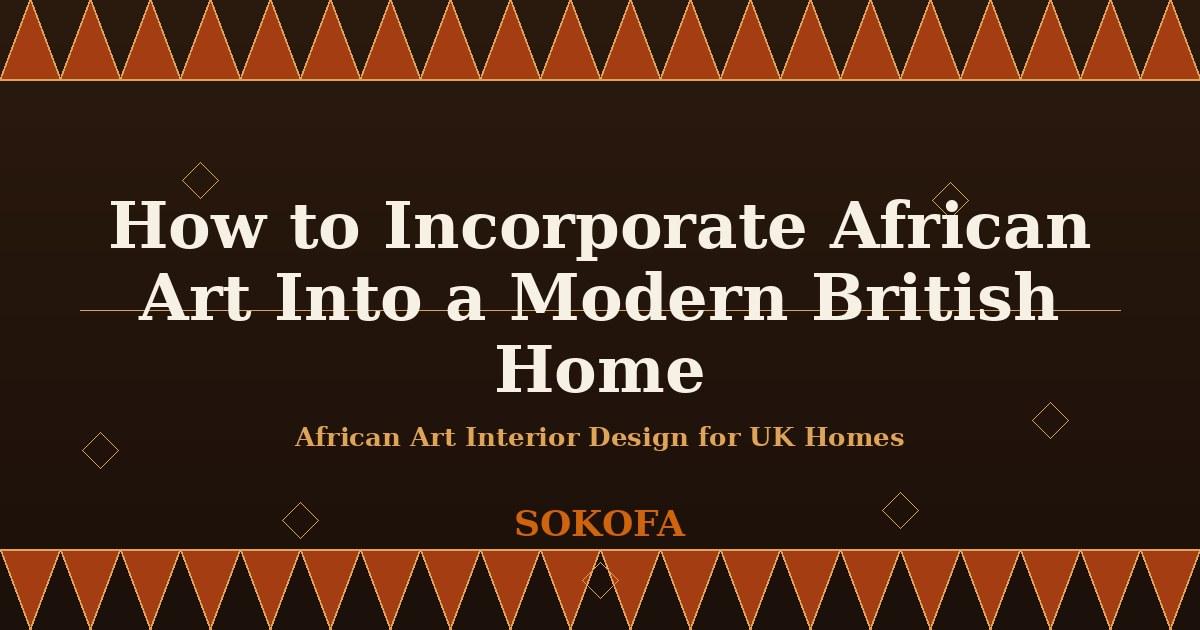 A practical guide to styling African art in UK interiors, from choosing the right pieces to creating focal points tha…